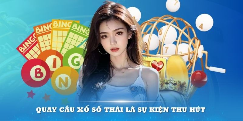 Quay cầu xổ số Thái là sự kiện thu hút nhiều người